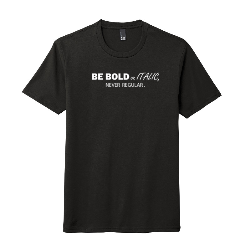 BE BOLD OR ITALIC, NEVER REGULAR T-SHIRT