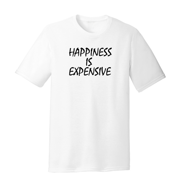 HAPPINESS IS EXPENSIVE T-SHIRT